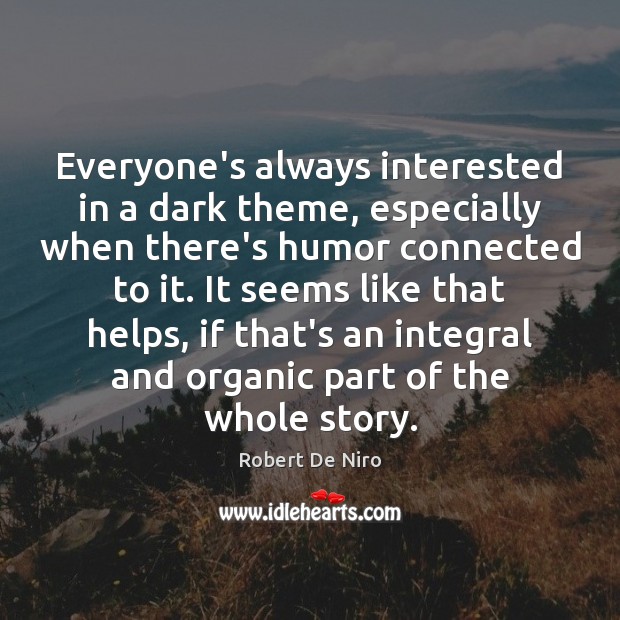 Everyone’s always interested in a dark theme, especially when there’s humor connected Robert De Niro Picture Quote