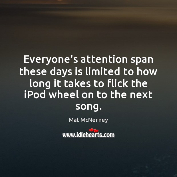 Everyone’s attention span these days is limited to how long it takes Mat McNerney Picture Quote