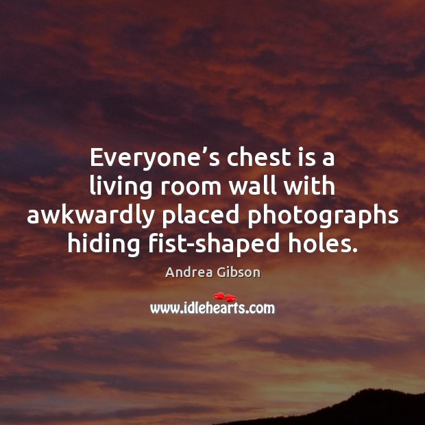 Everyone’s chest is a living room wall with awkwardly placed photographs Andrea Gibson Picture Quote
