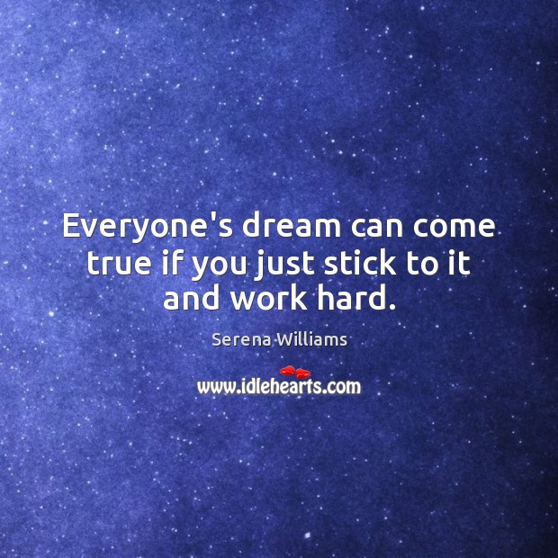 Everyone’s dream can come true if you just stick to it and work hard. Serena Williams Picture Quote