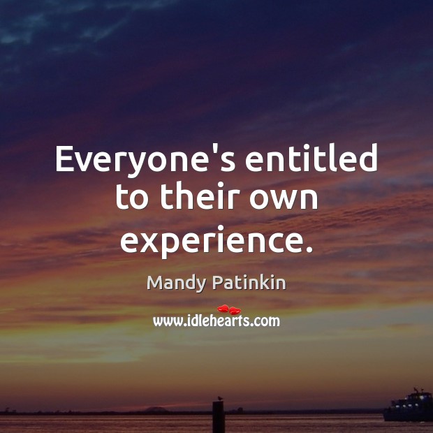 Everyone’s entitled to their own experience. Mandy Patinkin Picture Quote