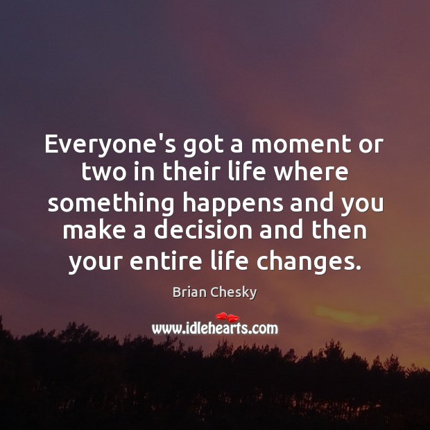 Everyone’s got a moment or two in their life where something happens Brian Chesky Picture Quote