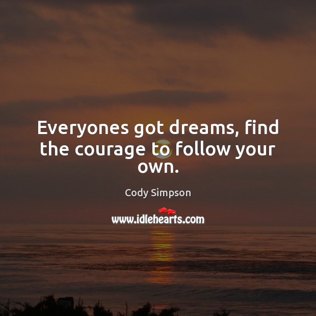 Everyones got dreams, find the courage to follow your own. Cody Simpson Picture Quote