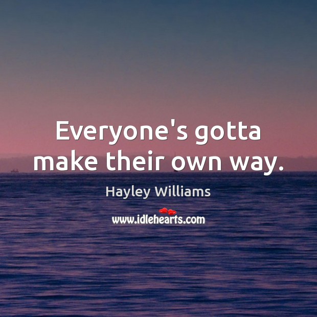 Everyone’s gotta make their own way. Hayley Williams Picture Quote
