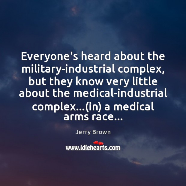 Everyone’s heard about the military-industrial complex, but they know very little about Medical Quotes Image