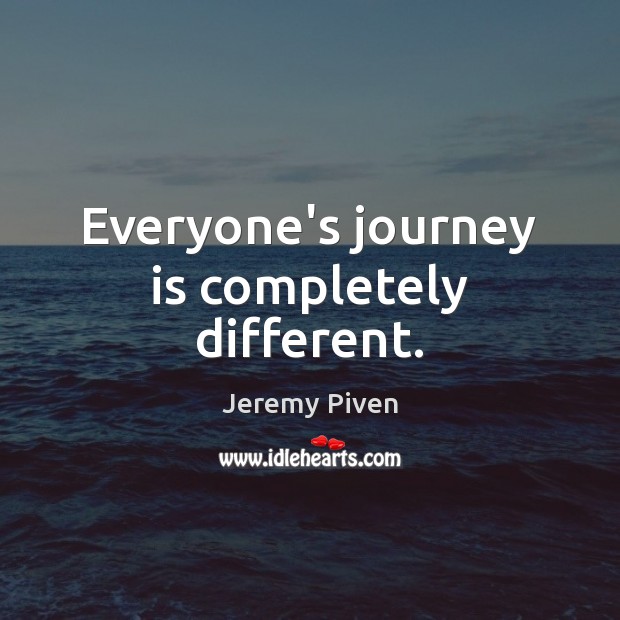 Everyone’s journey is completely different. Jeremy Piven Picture Quote