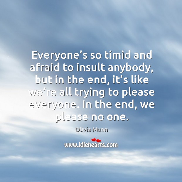 Everyone’s so timid and afraid to insult anybody, but in the end, it’s like we’re all trying to please everyone. Image