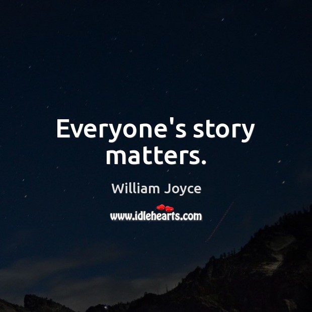 Everyone’s story matters. William Joyce Picture Quote