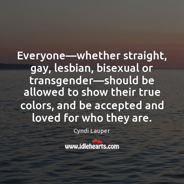 Everyone—whether straight, gay, lesbian, bisexual or transgender—should be allowed to Cyndi Lauper Picture Quote