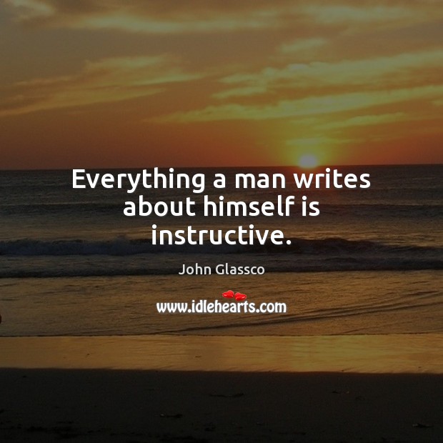 Everything a man writes about himself is instructive. John Glassco Picture Quote