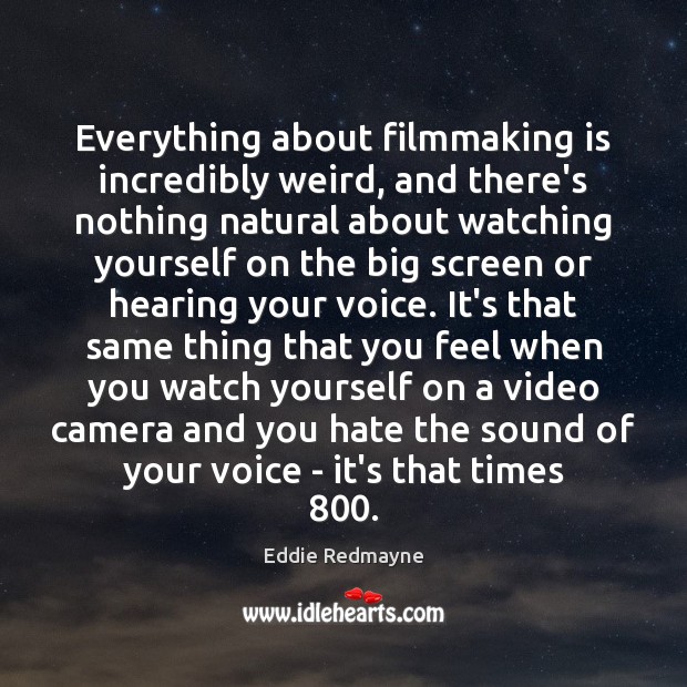 Everything about filmmaking is incredibly weird, and there’s nothing natural about watching Eddie Redmayne Picture Quote
