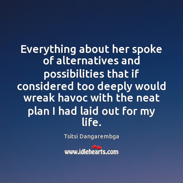 Everything about her spoke of alternatives and possibilities that if considered too Tsitsi Dangarembga Picture Quote