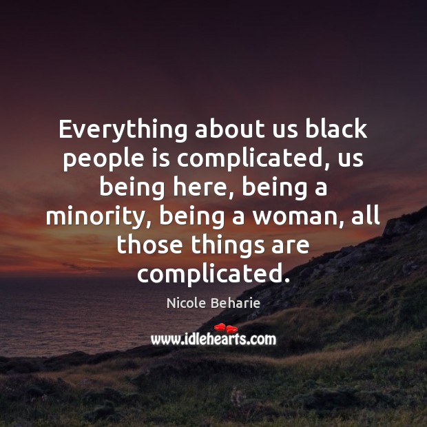 Everything about us black people is complicated, us being here, being a Image