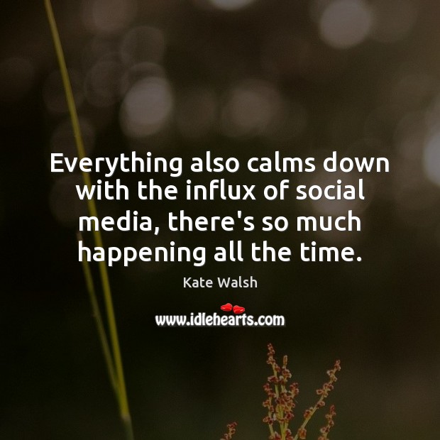 Everything also calms down with the influx of social media, there’s so Social Media Quotes Image
