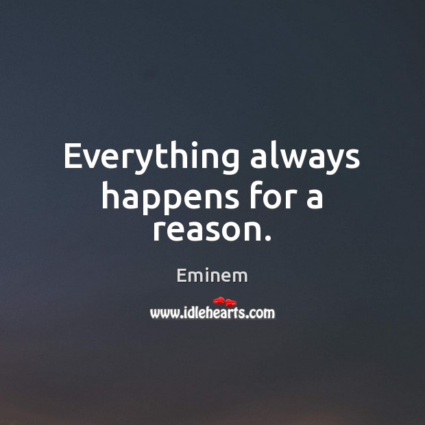 Everything always happens for a reason. Eminem Picture Quote