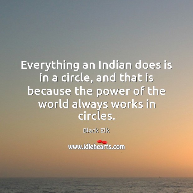 Everything an Indian does is in a circle, and that is because Image