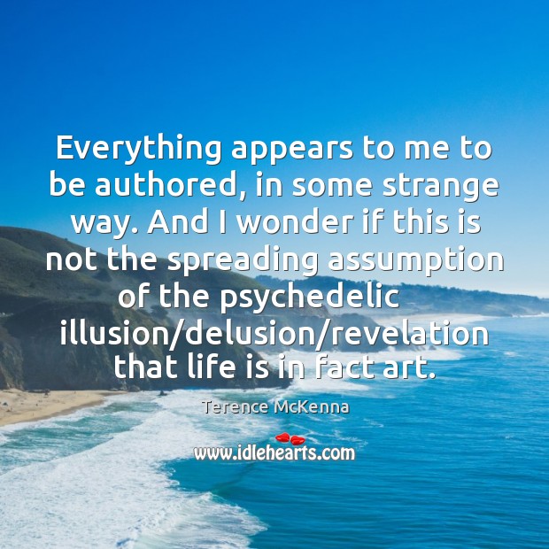 Everything appears to me to be authored, in some strange way. And Terence McKenna Picture Quote