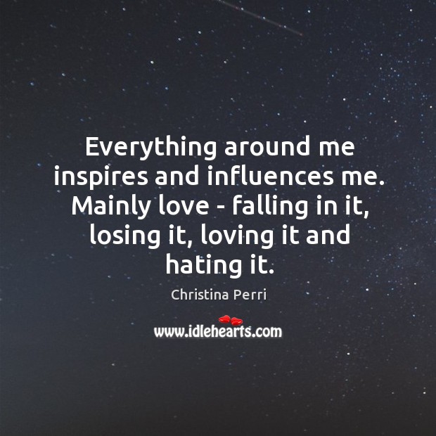 Everything around me inspires and influences me. Mainly love – falling in Image