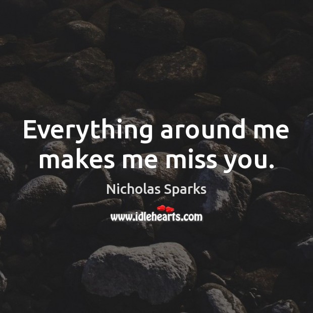 Everything around me makes me miss you. Miss You Quotes Image