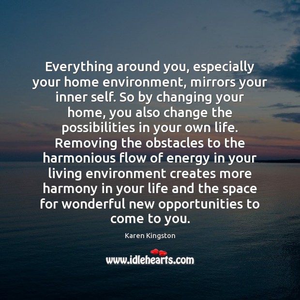 Everything around you, especially your home environment, mirrors your inner self. So Karen Kingston Picture Quote