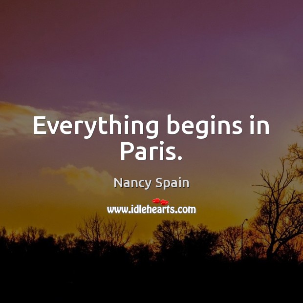 Everything begins in Paris. Nancy Spain Picture Quote