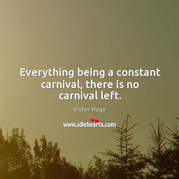 Everything being a constant carnival, there is no carnival left. Image