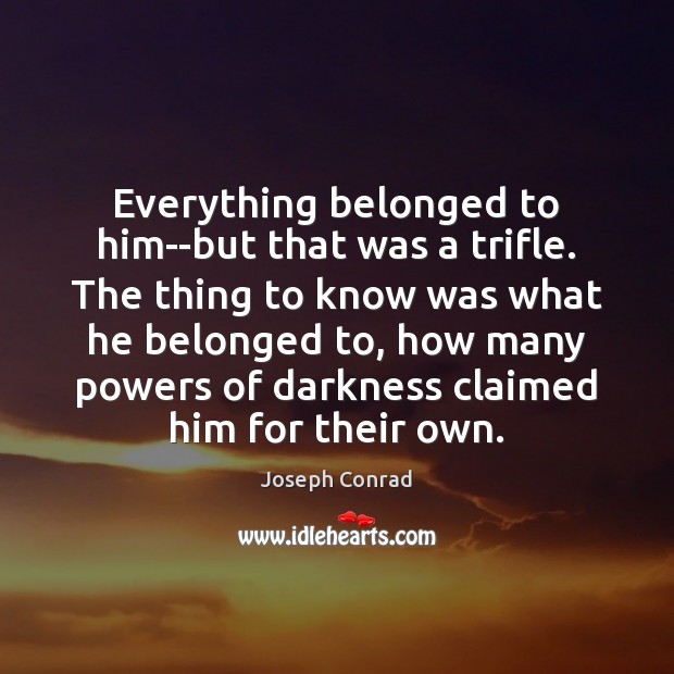Everything belonged to him–but that was a trifle. The thing to know Image