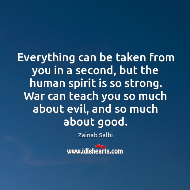 Everything can be taken from you in a second, but the human Zainab Salbi Picture Quote