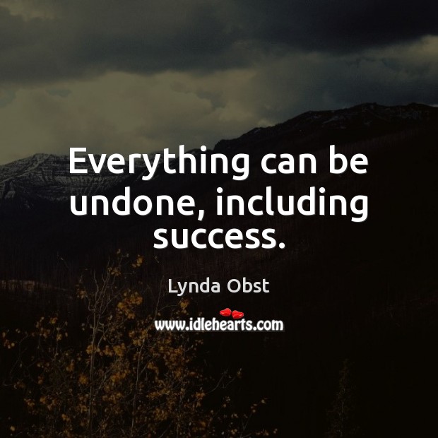 Everything can be undone, including success. Image