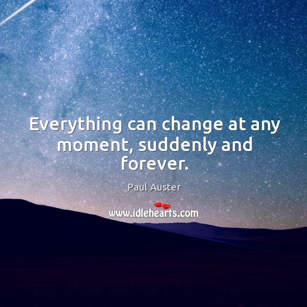 Everything can change at any moment, suddenly and forever. Image