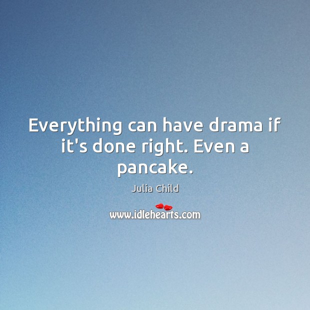 Everything can have drama if it’s done right. Even a pancake. Image