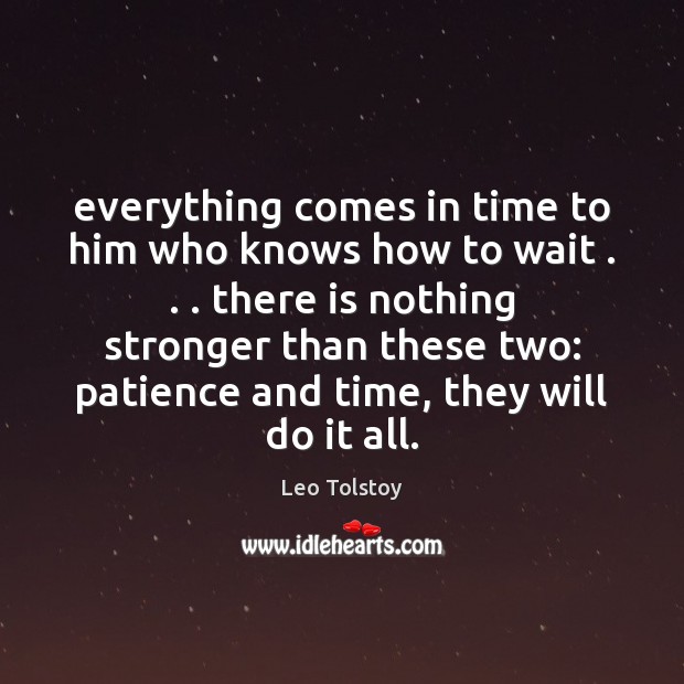 Everything comes in time to him who knows how to wait . . . there Image
