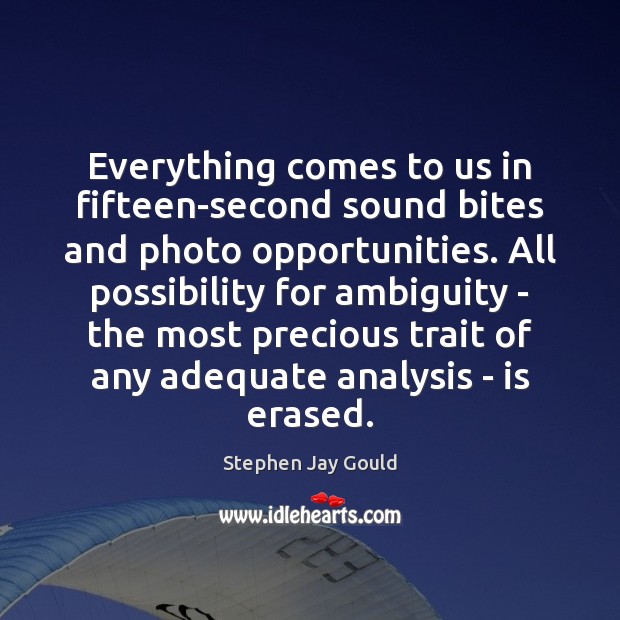 Everything comes to us in fifteen-second sound bites and photo opportunities. All Stephen Jay Gould Picture Quote