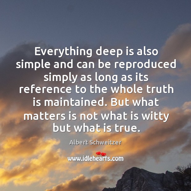 Everything deep is also simple and can be reproduced simply as long as its reference Albert Schweitzer Picture Quote