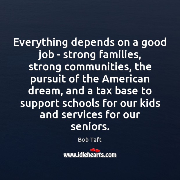 Everything depends on a good job – strong families, strong communities, the Bob Taft Picture Quote