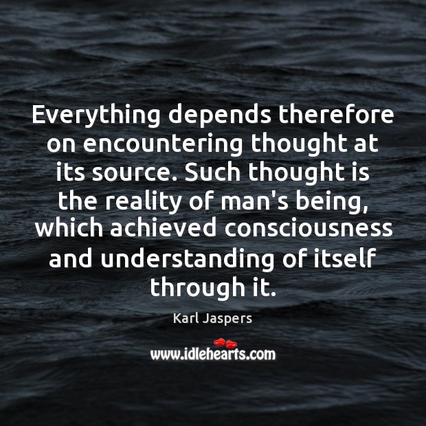 Everything depends therefore on encountering thought at its source. Such thought is Karl Jaspers Picture Quote
