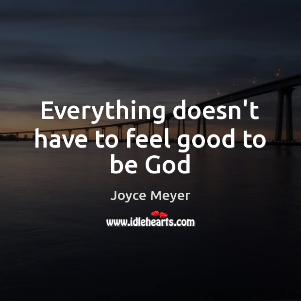 Everything doesn’t have to feel good to be God Image