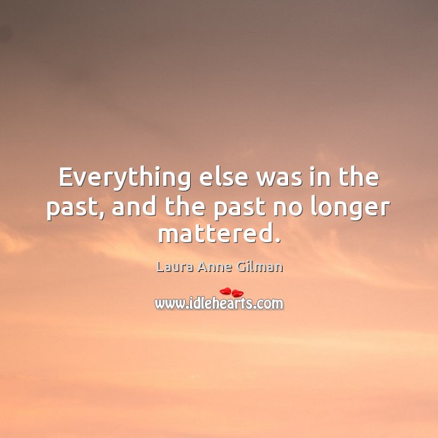 Everything else was in the past, and the past no longer mattered. Image