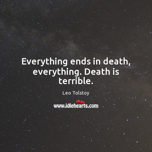 Everything ends in death, everything. Death is terrible. Image