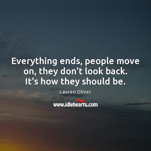 Everything ends, people move on, they don’t look back. It’s how they should be. Lauren Oliver Picture Quote