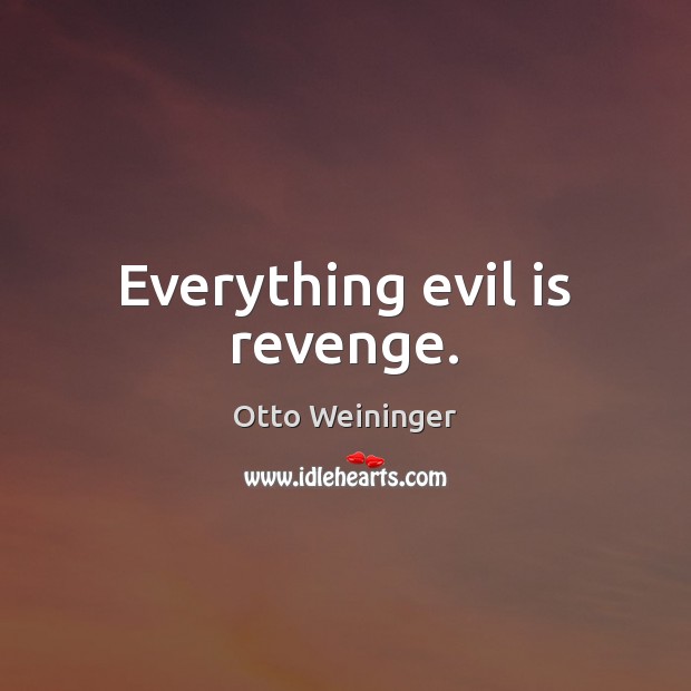 Everything evil is revenge. Otto Weininger Picture Quote