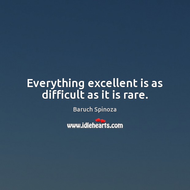 Everything excellent is as difficult as it is rare. Image