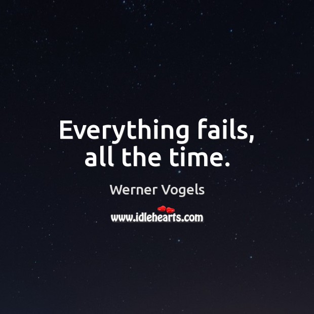 Everything fails, all the time. Werner Vogels Picture Quote