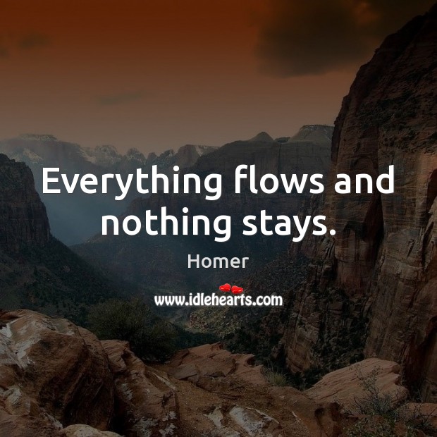 Everything flows and nothing stays. Homer Picture Quote
