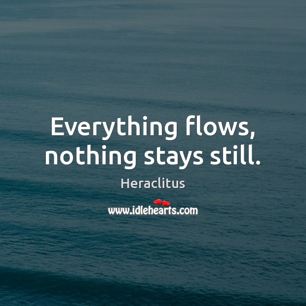 Everything flows, nothing stays still. Heraclitus Picture Quote