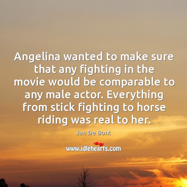 Everything from stick fighting to horse riding was real to her. Jan De Bont Picture Quote