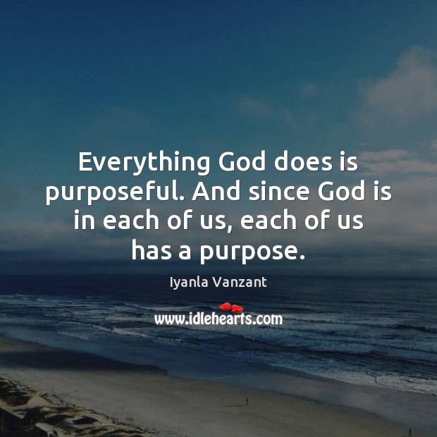 Everything God does is purposeful. And since God is in each of Iyanla Vanzant Picture Quote