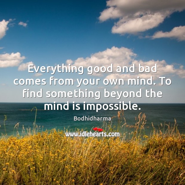 Everything good and bad comes from your own mind. To find something Image