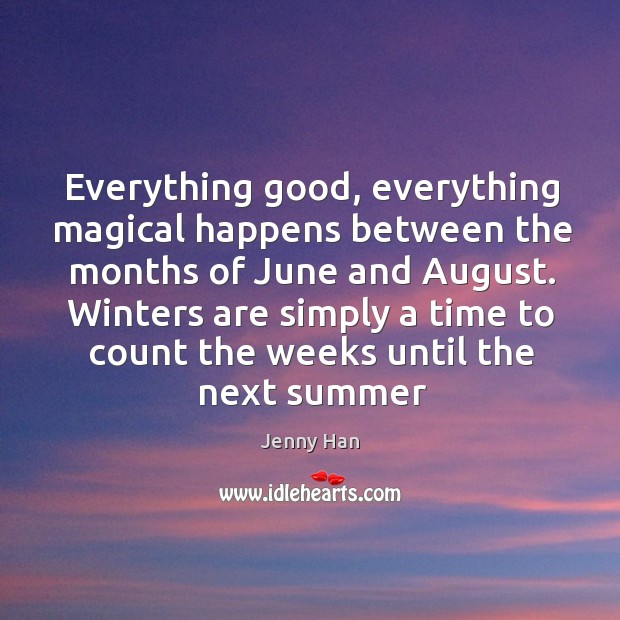 Everything good, everything magical happens between the months of June and August. Jenny Han Picture Quote