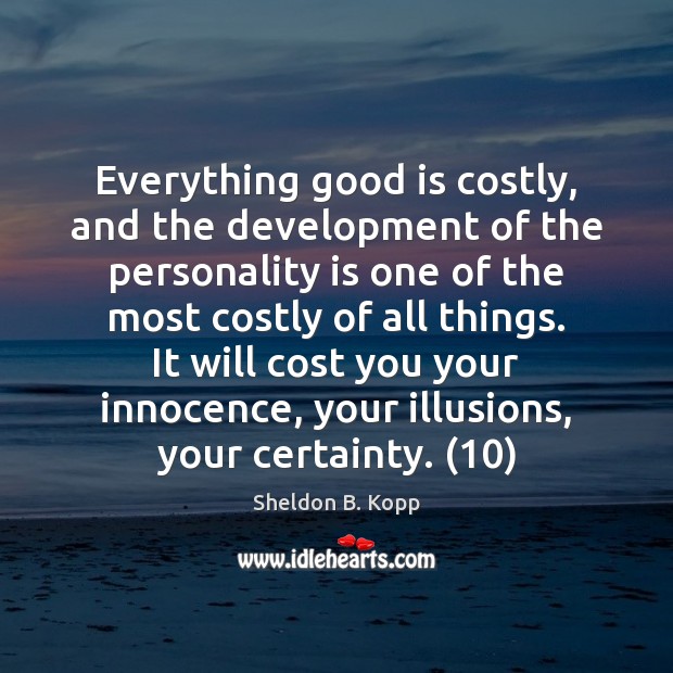 Everything good is costly, and the development of the personality is one Sheldon B. Kopp Picture Quote